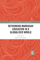 Book cover of: Rethinking Madrasah Education in a Globalised World. By: Mukhlis Abu Bakar