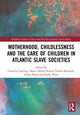 Book cover of: Motherhood, Childlessness and the Care of Children in Atlantic Slave Societies. By: Camillia Cowling