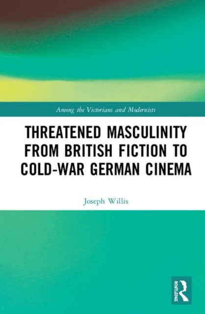 Book cover of: Threatened Masculinity from British Fiction to Cold War German Cinema. By: Joseph Willis