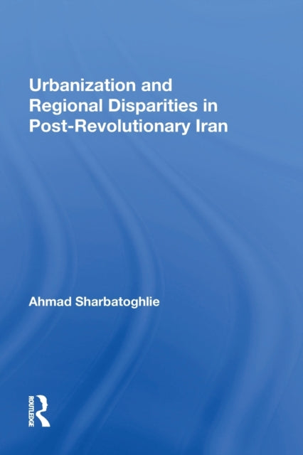 Book cover of: Urbanization And Regional Disparities In Post-revolutionary Iran. By: Ahmad Sharbatoghlie