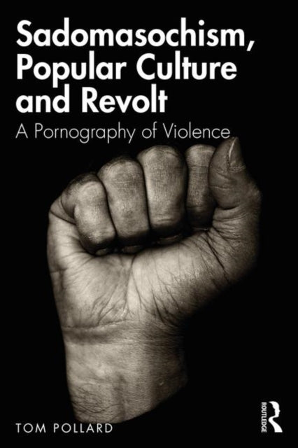 Book cover of: Sadomasochism, Popular Culture and Revolt. By: Tom Pollard