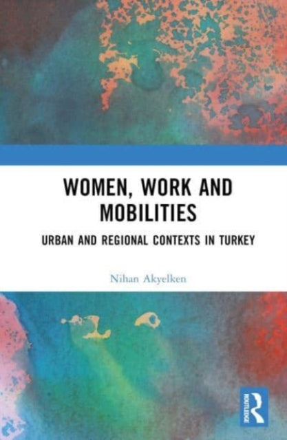 Book cover of: Women, Work and Mobilities. By: Nihan Akyelken
