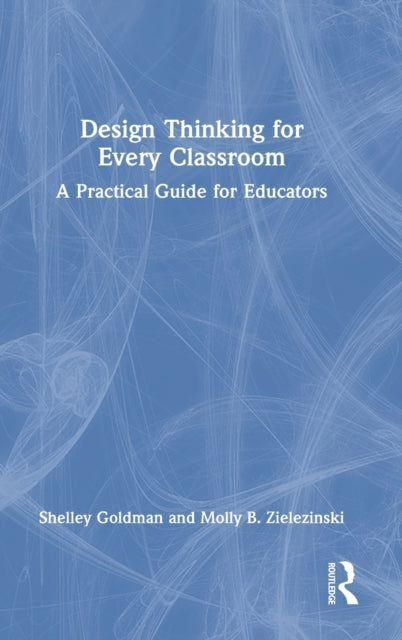Book cover of: Design Thinking for Every Classroom. By: Shelley Goldman