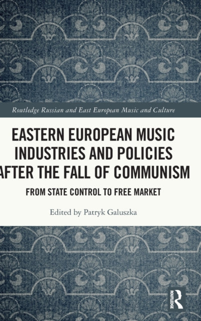 Book cover of: Eastern European Music Industries and Policies after the Fall of Communism. By: Patryk Galuszka