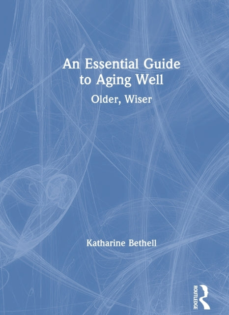 Book cover of: Essential Guide to Aging Well. By: Katharine Bethell