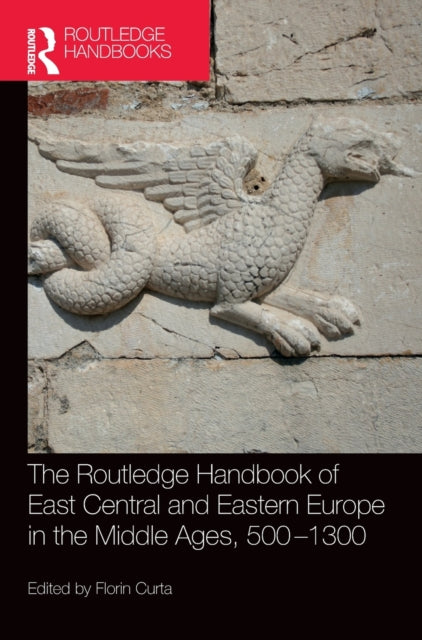 Book cover of: Routledge Handbook of East Central and Eastern Europe in the Middle Ages, 500-1300. By: Florin Curta