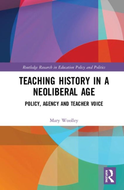 Book cover of: Teaching History in a Neoliberal Age. By: Mary Woolley
