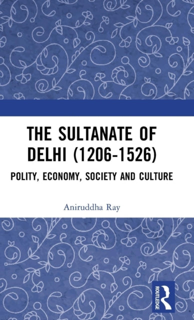 Book cover of: Sultanate of Delhi (1206-1526). By: Aniruddha Ray