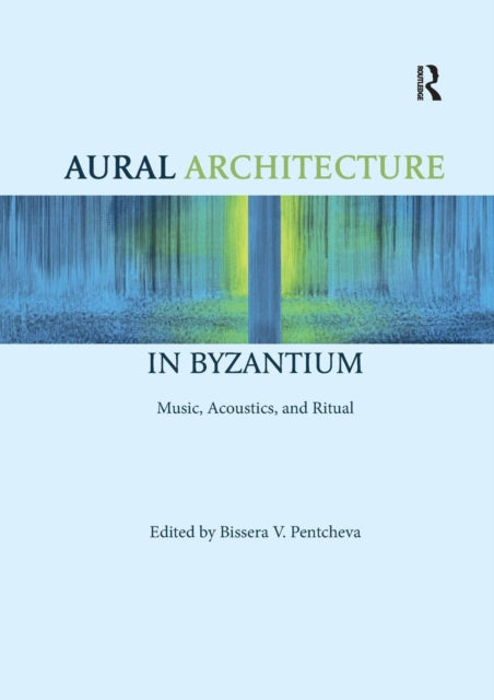 Book cover of: Aural Architecture in Byzantium: Music, Acoustics, and Ritual. By: Bissera Pentcheva