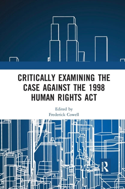 Book cover of: Critically Examining the Case Against the 1998 Human Rights Act. By: Frederick Cowell