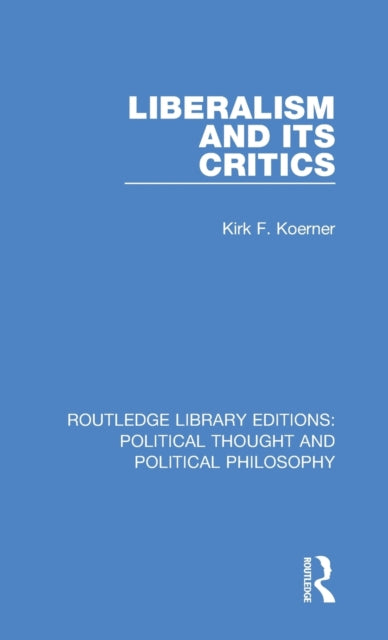 Book cover of: Liberalism and its Critics. By: Kirk F. Koerner