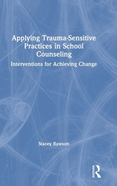 Book cover of: Applying Trauma-Sensitive Practices in School Counseling. By: Stacey Rawson