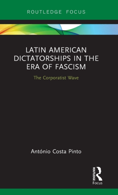 Book cover of: Latin American Dictatorships in the Era of Fascism. By: António Costa Pinto