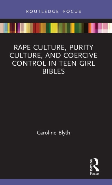 Book cover of: Rape Culture, Purity Culture, and Coercive Control in Teen Girl Bibles. By: Caroline Blyth