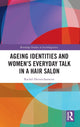 Book cover of: Ageing Identities and Women’s Everyday Talk in a Hair Salon. By: Rachel Heinrichsmeier