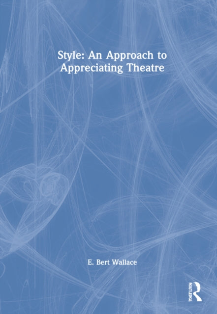 Book cover of: Style: An Approach to Appreciating Theatre. By: E. Bert Wallace