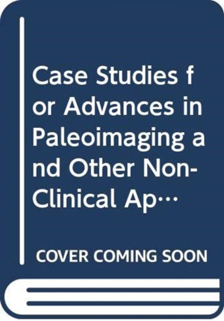 Book cover of: Case Studies for Advances in Paleoimaging and Other Non-Clinical Applications. By: Andrew J. Nelson