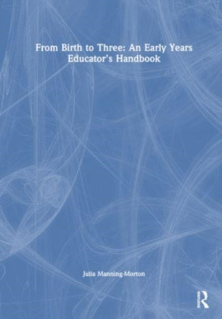 Book cover of: From Birth to Three: An Early Years Educator’s Handbook. By: Julia Manning-Morton