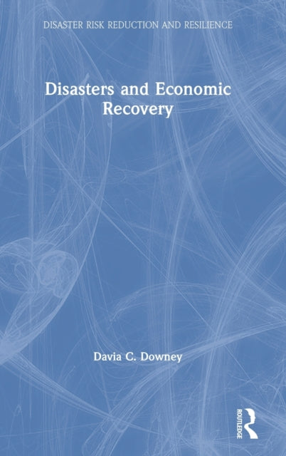 Book cover of: Disasters and Economic Recovery. By: Davia C. Downey