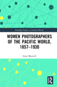 Book cover of: Women Photographers of the Pacific World, 1857–1930. By: Anne Maxwell