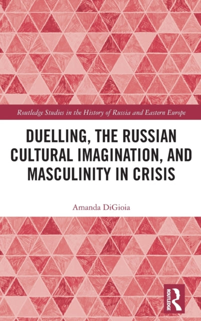 Book cover of: Duelling, the Russian Cultural Imagination, and Masculinity in Crisis. By: Amanda DiGioia