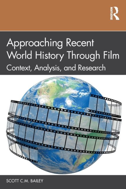 Book cover of: Approaching Recent World History Through Film. By: Scott Bailey
