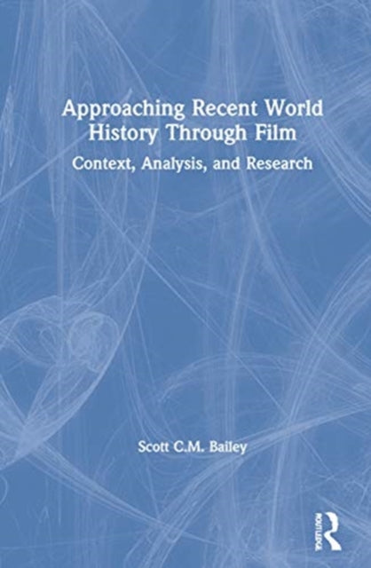 Book cover of: Approaching Recent World History Through Film. By: Scott Bailey