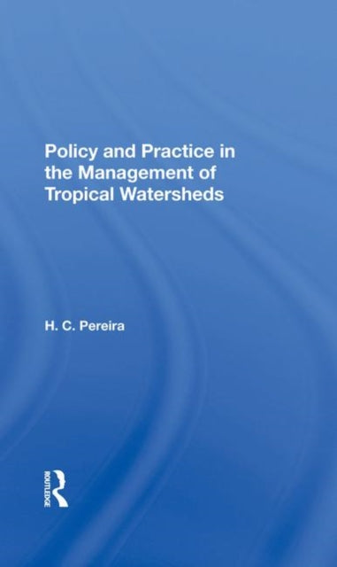 Book cover of: Policy And Practice In The Management Of Tropical Watersheds. By: H. C. Pereira