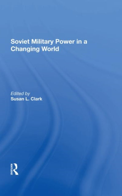 Book cover of: Soviet Military Power In A Changing World. By: Susan L. Clark