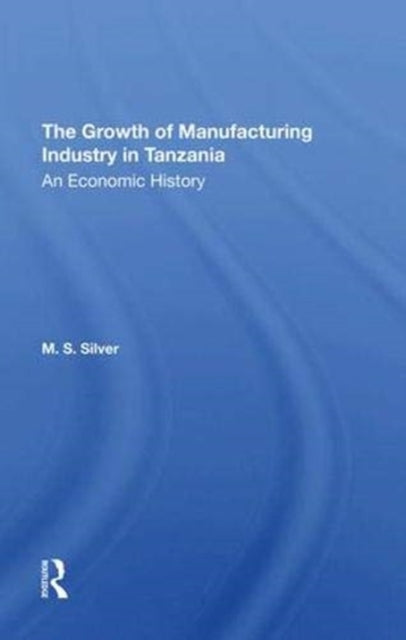 Book cover of: Growth Of The Manufacturing Industry In Tanzania. By: M. S. Silver