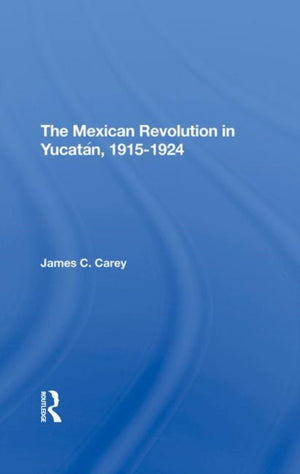 The Mexican Revolution In Yucatan, 19151924