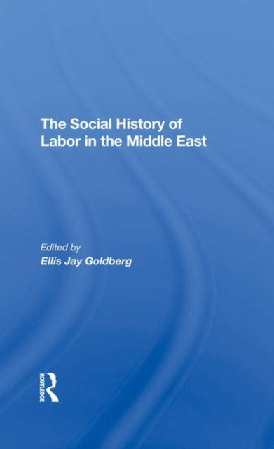 Book cover of: Social History Of Labor In The Middle East. By: Ellis Goldberg