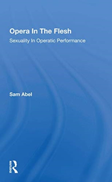 Book cover of: Opera In The Flesh. By: Samuel D. Abel