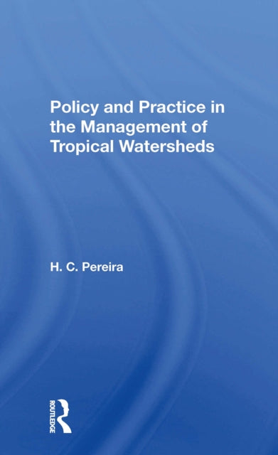 Book cover of: Policy And Practice In The Management Of Tropical Watersheds. By: H. C. Pereira
