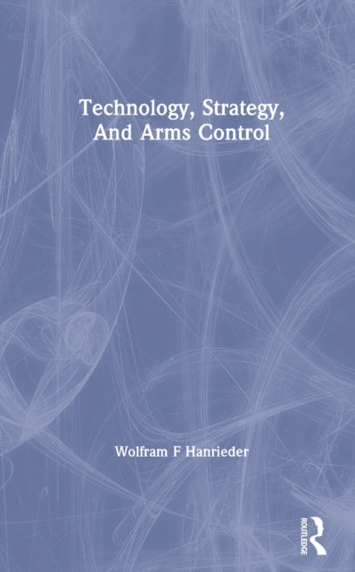 Book cover of: Technology, Strategy, And Arms Control. By: Wolfram F Hanrieder