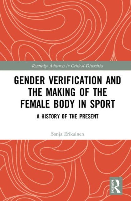 Book cover of: Gender Verification and the Making of the Female Body in Sport. By: Sonja Erikainen