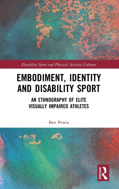 Book cover of: Embodiment, Identity and Disability Sport. By: Ben Powis