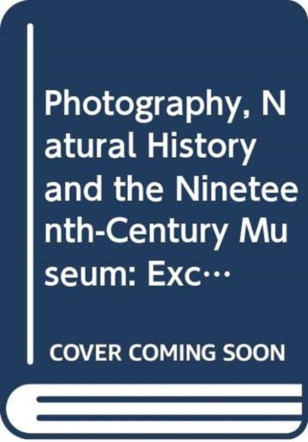 Book cover of: Photography, Natural History and the Nineteenth-Century Museum. By: Kathleen Davidson