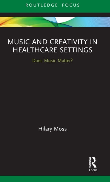 Book cover of: Music and Creativity in Healthcare Settings. By: Hilary Moss