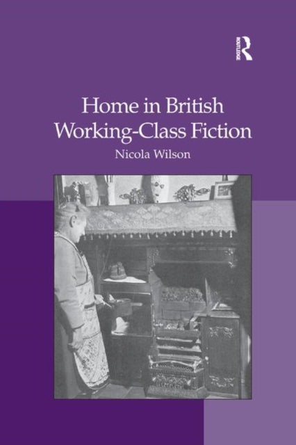 Book cover of: Home in British Working-Class Fiction. By: Nicola Wilson