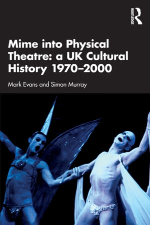 Mime into Physical Theatre: A UK Cultural History 1970–2000