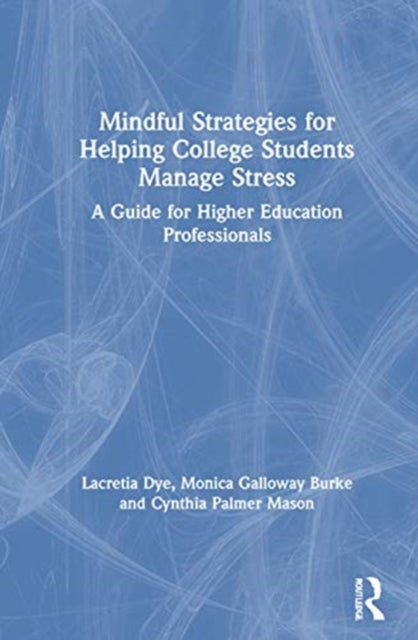 Book cover of: Mindful Strategies for Helping College Students Manage Stress. By: Lacretia Dye