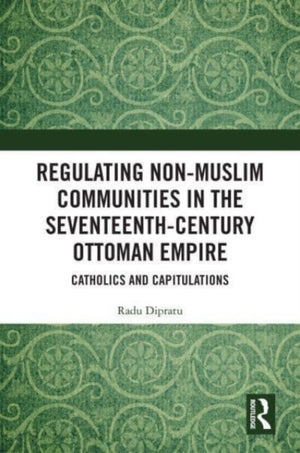 Regulating Non-Muslim Communities in the Seventeenth-Century Ottoman Empire