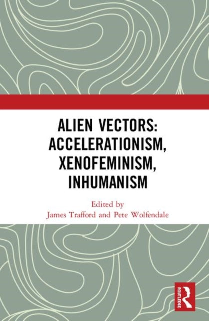 Book cover of: Alien Vectors: Accelerationism, Xenofeminism, Inhumanism. By: James Trafford