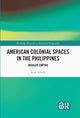 Book cover of: American Colonial Spaces in the Philippines. By: Scott Kirsch