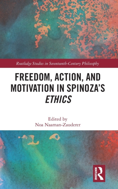 Book cover of: Freedom, Action, and Motivation in Spinoza’s "Ethics". By: Noa Naaman Zauderer