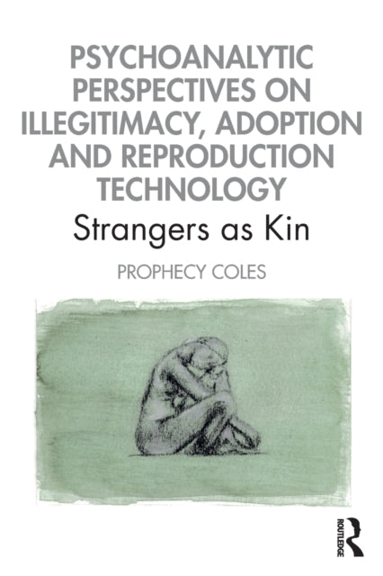 Book cover of: Psychoanalytic Perspectives on Illegitimacy, Adoption and Reproduction Technology. By: Prophecy Coles
