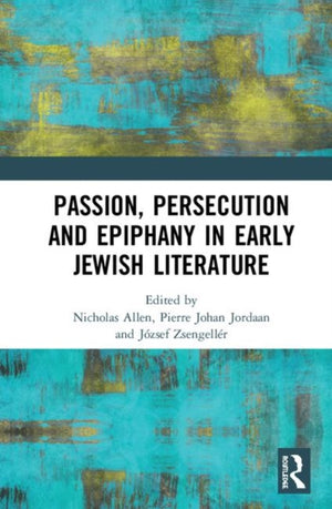 Passion, Persecution, and Epiphany in Early Jewish Literature