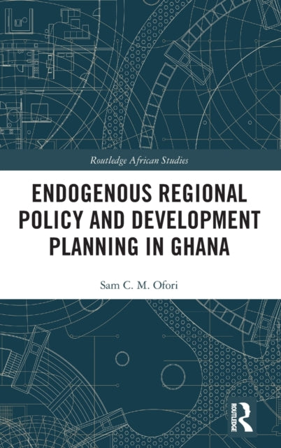 Book cover of: Endogenous Regional Policy and Development Planning in Ghana. By: Sam C. M. Ofori