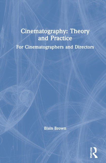 Book cover of: Cinematography: Theory and Practice. By: Blain Brown